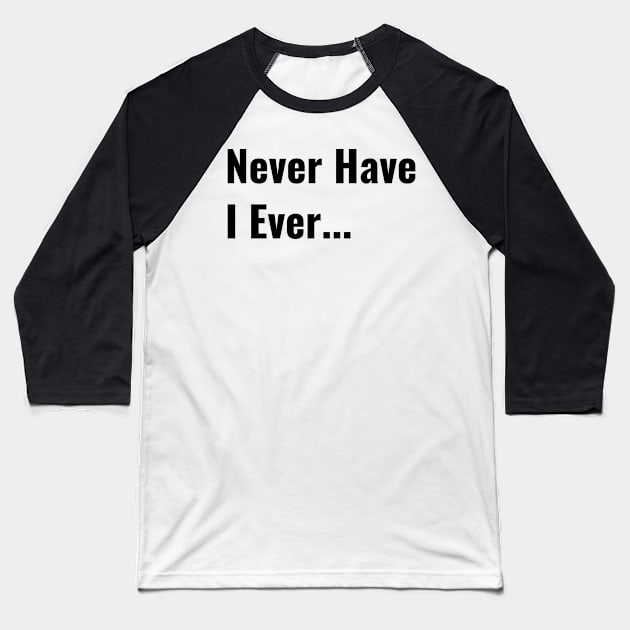 Never Have I Ever Funny Saying Quote Perfect Teen Gift Baseball T-Shirt by gillys